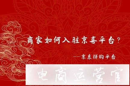 商家如何入駐京東拼購(gòu)京喜平臺(tái)?需要哪些資質(zhì)?